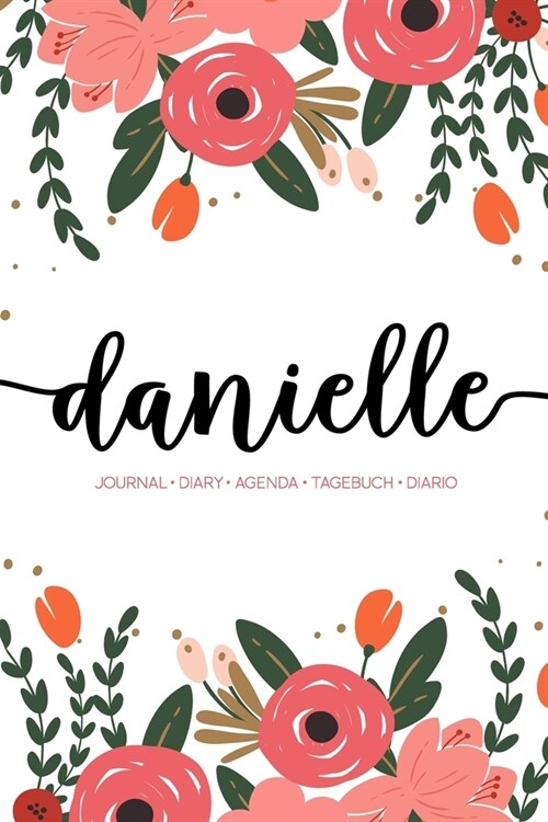 Danielle: Journal - Diary - Agenda - Tagebuch - Diario: 150 pages paginas seiten pagine: Modern Florals First Name Notebook in C (Paperback)