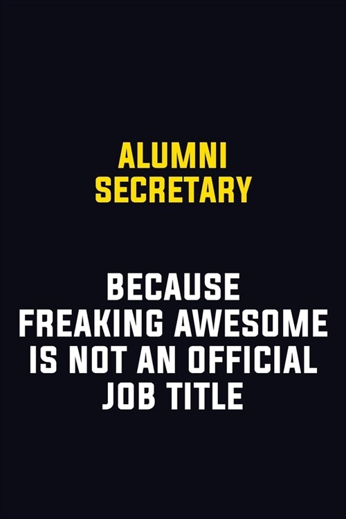 Alumni Secretary Because Freaking Awesome Is Not An Official Job Title: Motivational Career Pride Quote 6x9 Blank Lined Job Inspirational Notebook Jou (Paperback)