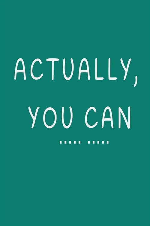 Actually, You Can: 6x9 Lined Notebook, 120 Pages - Cute and Funny Inspirational Quote on Seafoam Green (Paperback)