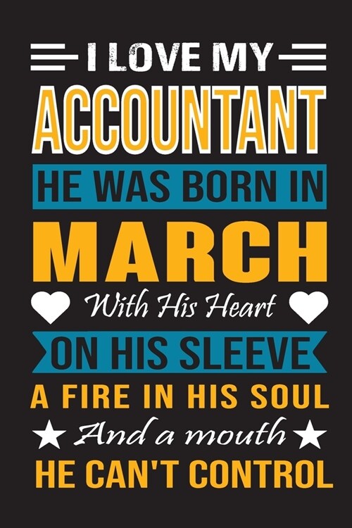 I Love My Accountant He Was Born In March With His Heart On His Sleeve A Fire In His Soul And A Mouth He Cant Control: Accountant birthday journal, B (Paperback)