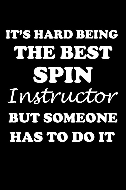 Its Hard Being the Best Spin Instructor But Someone Has to Do It: Gifts For Spin Instructors - Blank Lined Notebook Journal - (6 x 9 Inches) - 120 Pa (Paperback)
