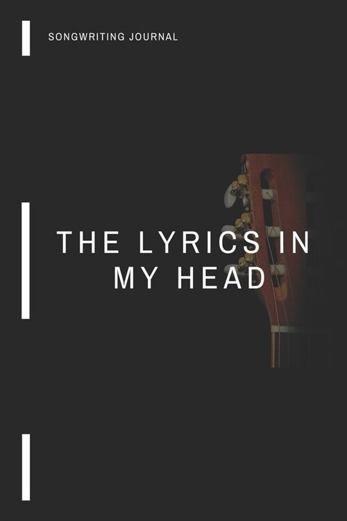 The Lyrics In My Head Songwriting Journal: Blank Lined & Staff Manuscript Paper 120 Pages 6x9 - Guitar Cover (Paperback)