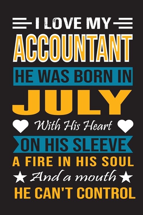 I Love My Accountant He Was Born In July With His Heart On His Sleeve A Fire In His Soul And A Mouth He Cant Control: Accountant birthday journal, Be (Paperback)