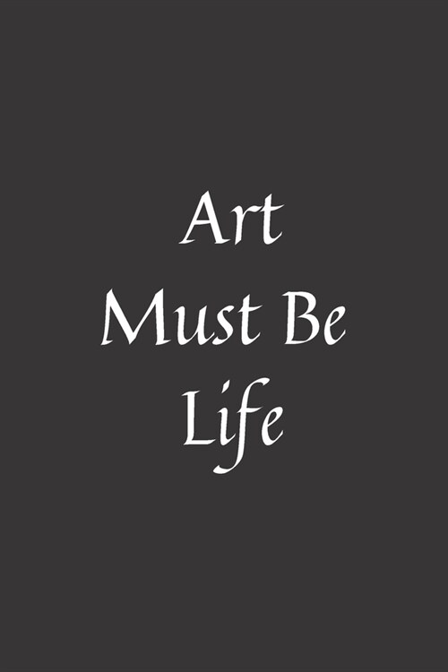 Art Must Be Life: Notebook: 120 Sheets of Lined Cream Paper, Medium Ruled, 6 x 9 inches (Paperback)