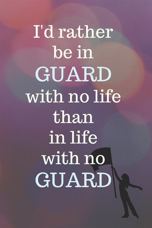 Id Rather Be In Guard With No Life: Colorguard Winter School Marching Band Student Lined Journal Notebook for Diary Writing, Planning or Study (Paperback)