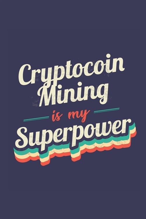 Cryptocoin Mining Is My Superpower: A 6x9 Inch Softcover Diary Notebook With 110 Blank Lined Pages. Funny Vintage Cryptocoin Mining Journal to write i (Paperback)