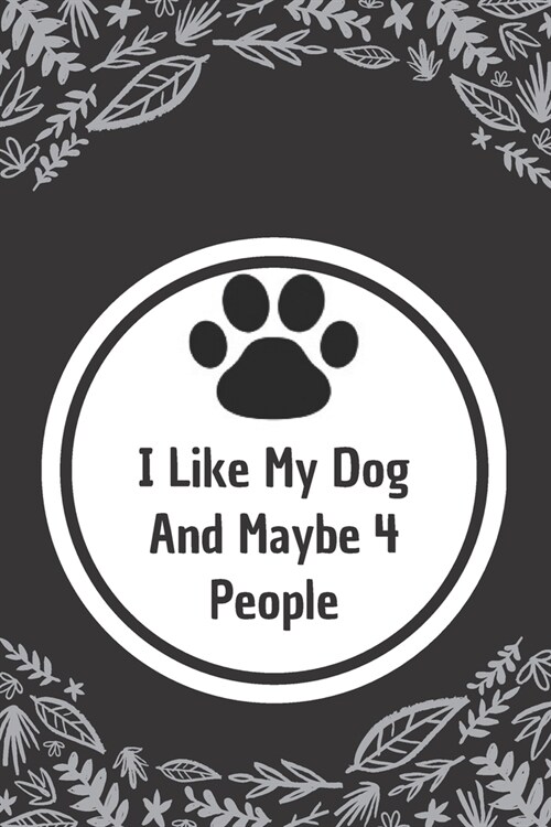 I Like My Dog and Maybe 4 People: 6*9 Blank Lined Notebook With Contact Infos 100 Pages. Funny Gift for Women and Men/Notebook Quotes/ Notebook lined (Paperback)