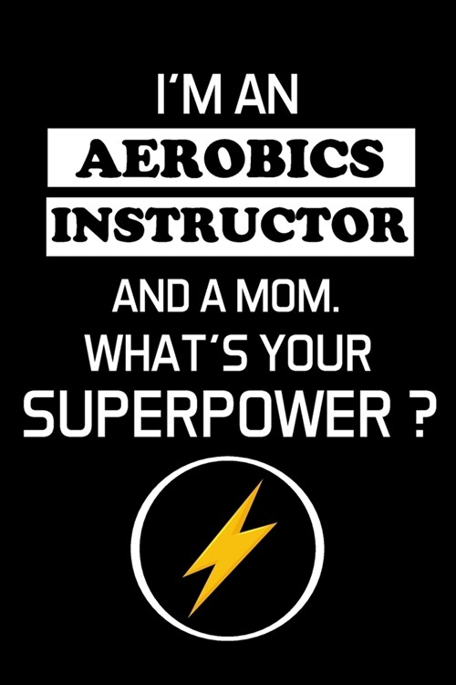 Im an Aerobics Instructor and a Mom. Whats Your Superpower ?: Gifts For Aerobics Instructors - Blank Lined Notebook Journal - (6 x 9 Inches) - 120 P (Paperback)