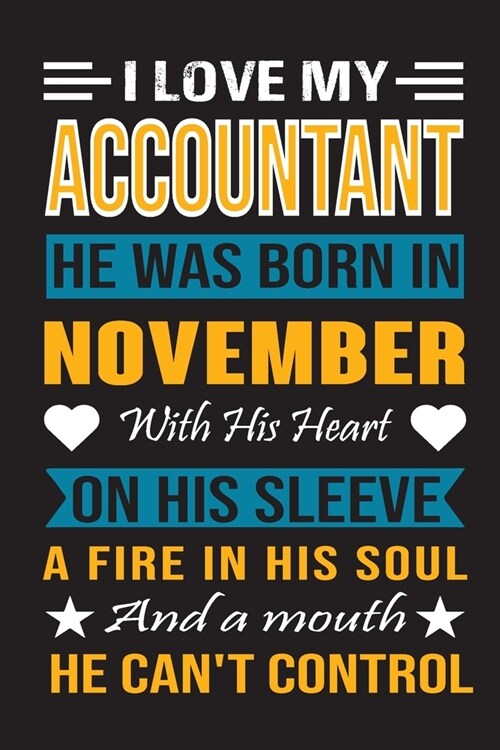 I Love My Accountant He Was Born In November With His Heart On His Sleeve A Fire In His Soul And A Mouth He Cant Control: Accountant birthday journal (Paperback)