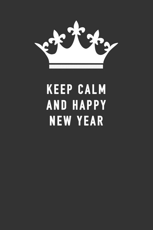 Keep Calm and Happy New Year: Blank Lined Journal, (122 Page, 6 x 9 inch) Soft Cover, Matte Finish (Paperback)