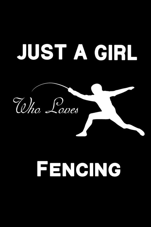 Just a girl who loves Fencing: Perfect journal gift for girls notebook That loves sports: Blank Lined Notebook / ( 6 x 9 - 120 Blank Lined Pages ) Ma (Paperback)