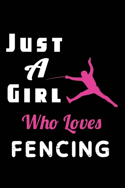 Just a girl who loves Fencing: Perfect journal gift for girls notebook That loves sports: Blank Lined Notebook / ( 6 x 9 - 120 Blank Lined Pages ) Ma (Paperback)