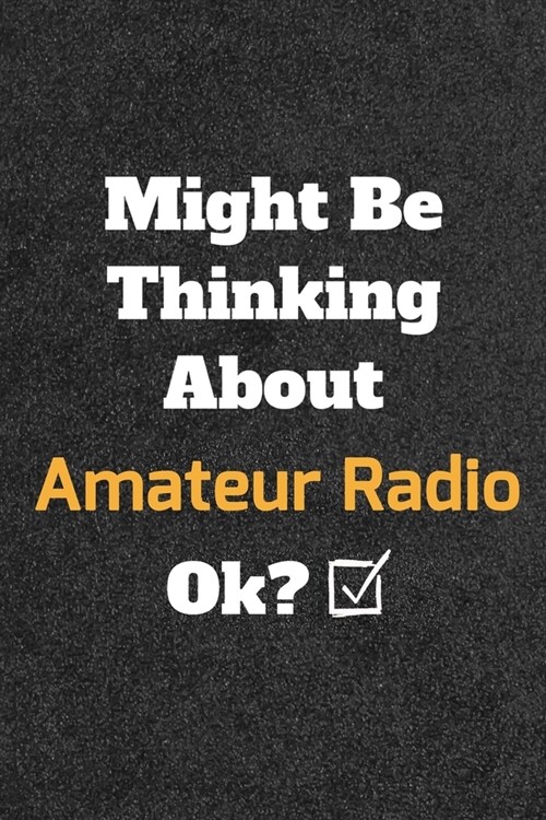 Might Be Thinking About Amateur Radio ok? Funny /Lined Notebook/Journal Great Office School Writing Note Taking: Lined Notebook/ Journal 120 pages, So (Paperback)