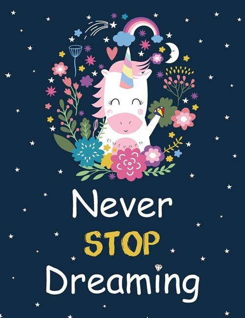 Unicorn Never Stop Dreaming: A Inspirational Unicorn Notebook - Doodle Diary Journal - 100+ Pages of Blank Paper and Lined for Writing and Drawing (Paperback)