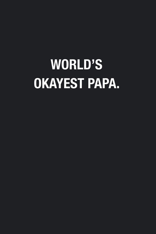 Worlds Okayest Papa.: Blank Lined Journal Notebook, Funny Journals, Gift For Papa (Paperback)