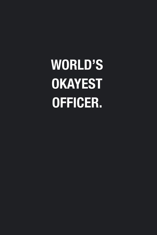 Worlds Okayest Officer.: Blank Lined Journal Notebook, Funny Journals, Gift For Officer (Paperback)