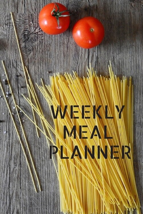 Weekly Meal Planner: Track And Plan Your Meals Weekly ( Week Food Planner / Diary / Log / Journal ): Meal Prep And Planning Grocery Noteboo (Paperback)