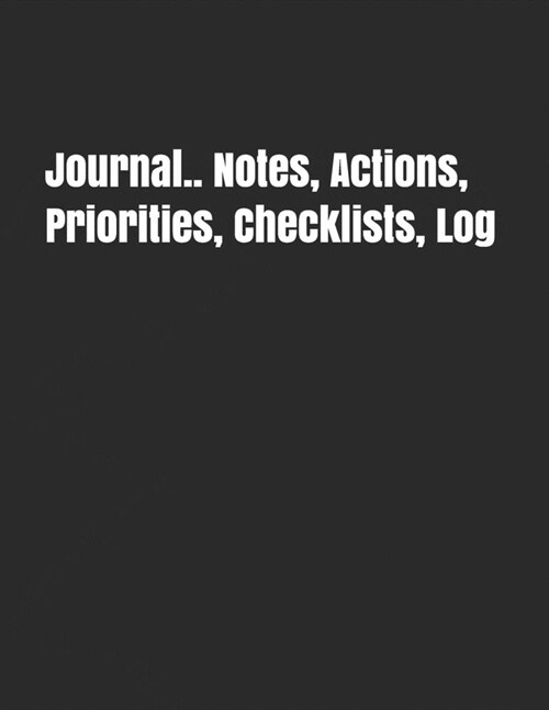 Journal.. Notes, Actions, Priorities, Checklists, Log: Track Action Items, Priorities, Meeting Project Notes, with Checklists and Timing, Record Compl (Paperback)