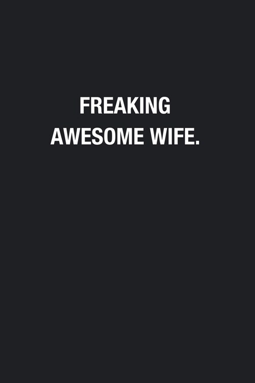 Freaking Awesome Wife.: Blank Lined Journal Notebook, Funny Journals, Gift For Wife (Paperback)
