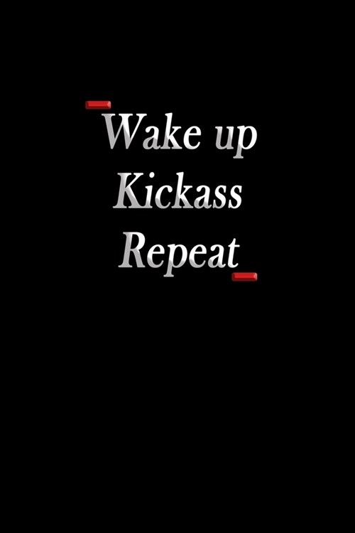 Wake Up Kickass Repeat: 6x9 Blank Lined Journal Student, Motivational Inspirational and Positive Funny Gifts Notebook (Paperback)