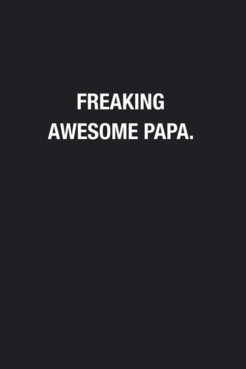 Freaking Awesome Papa.: Blank Lined Journal Notebook, Funny Journals, Gift For Papa (Paperback)
