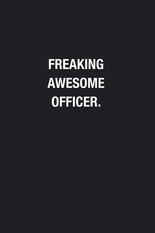 Freaking Awesome Officer.: Blank Lined Journal Notebook, Funny Journals, Gift For Officer (Paperback)