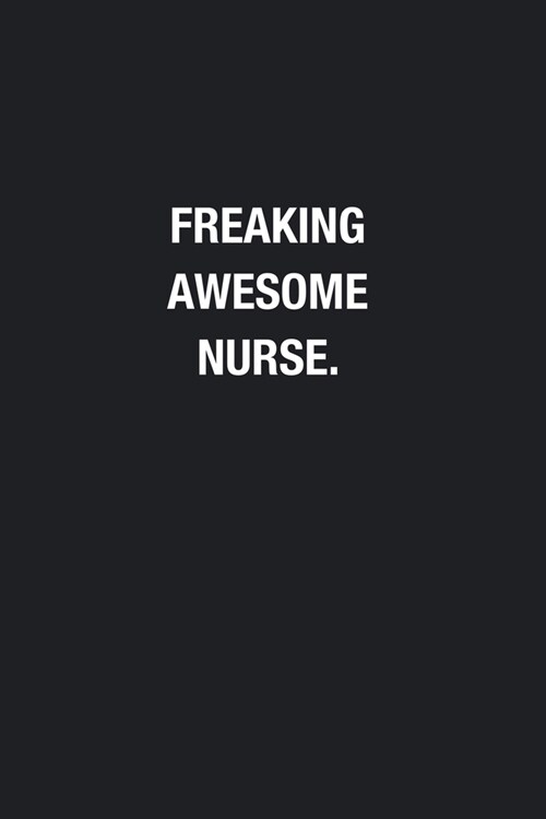 Freaking Awesome Nurse.: Blank Lined Journal Notebook, Funny Journals, Gift For Nurse (Paperback)