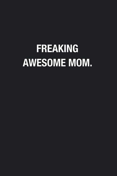 Freaking Awesome Mom.: Blank Lined Journal Notebook, Funny Journals, Gift For Mom (Paperback)