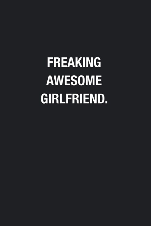 Freaking Awesome Girlfriend.: Blank Lined Journal Notebook, Funny Journals, Gift For Girlfriend (Paperback)