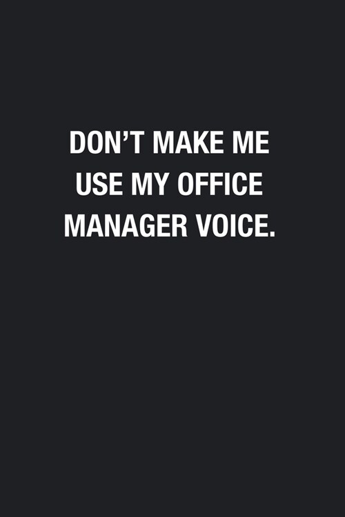 Dont Make Me Use My Office Manager Voice.: Blank Lined Journal Notebook, Funny Journals, Gift For Office Manager (Paperback)