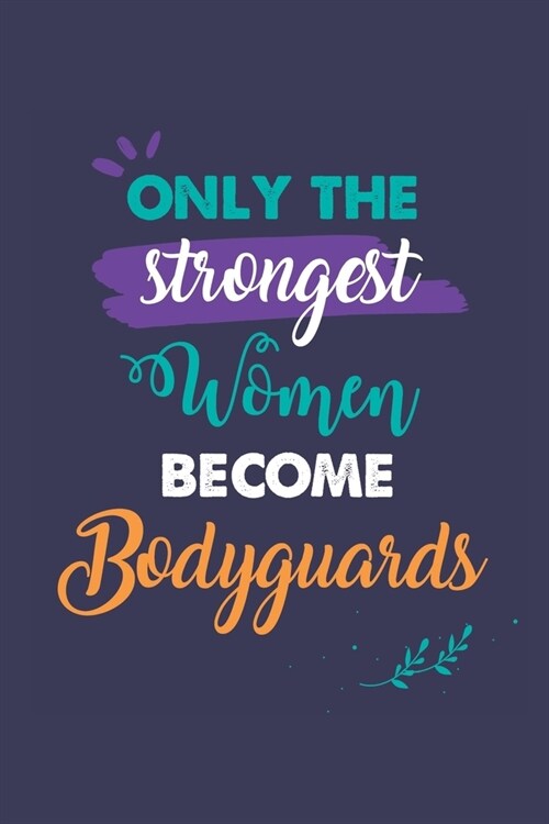 Only the Strongest Women Become Bodyguards: A 6x9 Inch Softcover Diary Notebook With 110 Blank Lined Pages. Journal for Bodyguards and Perfect as a Gr (Paperback)