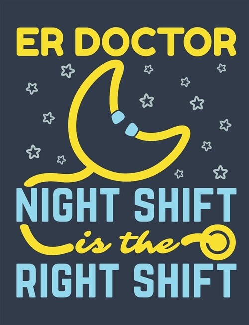 ER Doctor Night Shift Is The Right Shift: Emergency Room Doctor Notebook, Blank Paperback Book to Write In, Physician Gift, 150 pages, college ruled (Paperback)