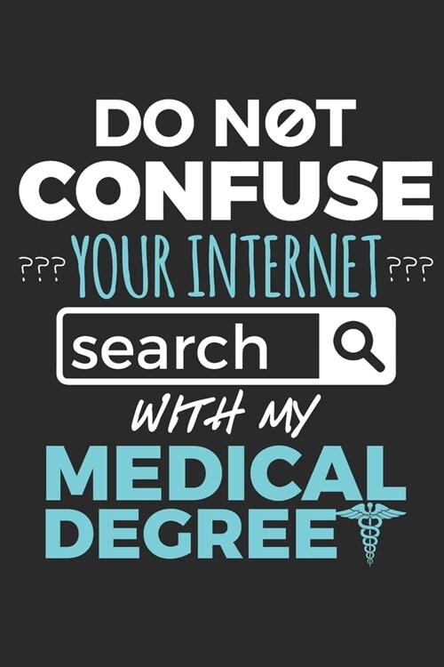 Do Not Confuse Your Internet Search With My Medical Degree: Doctor Journal, Blank Paperback Notebook to Write In, Physician Gift, 150 pages, college r (Paperback)