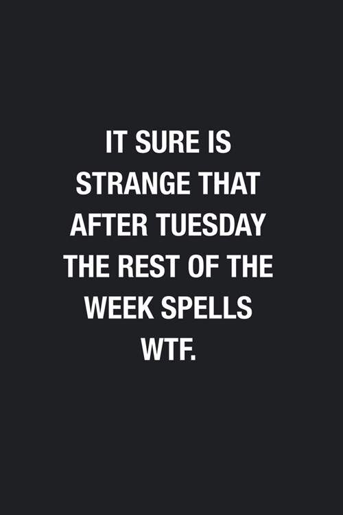 It Sure Is Strange That After Tuesday The Rest Of The Week Spells Wtf.: Blank Lined Journal Notebook, Funny Office Journals to Write in For Women Men (Paperback)