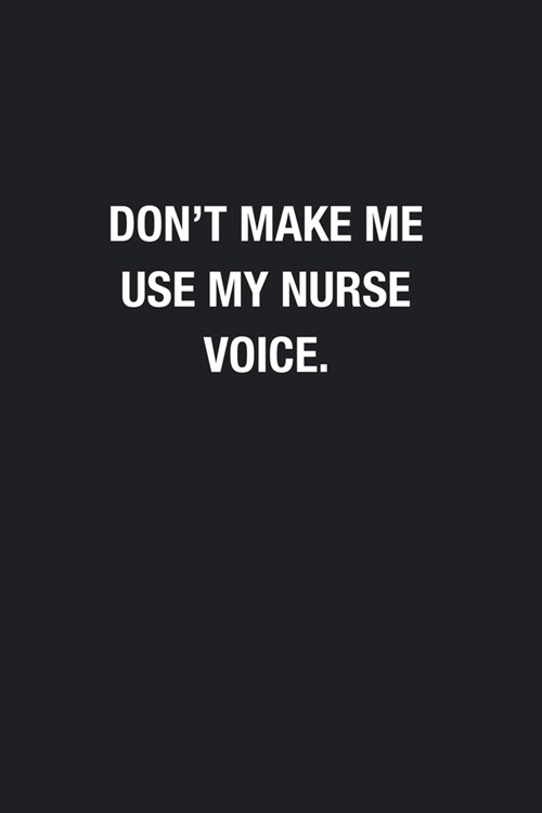 Dont Make Me Use My Nurse Voice.: Blank Lined Journal Notebook, Funny Journals, Gift For Nurse (Paperback)