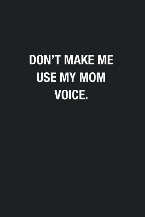Dont Make Me Use My Mom Voice.: Blank Lined Journal Notebook, Funny Journals, Gift For Mom (Paperback)