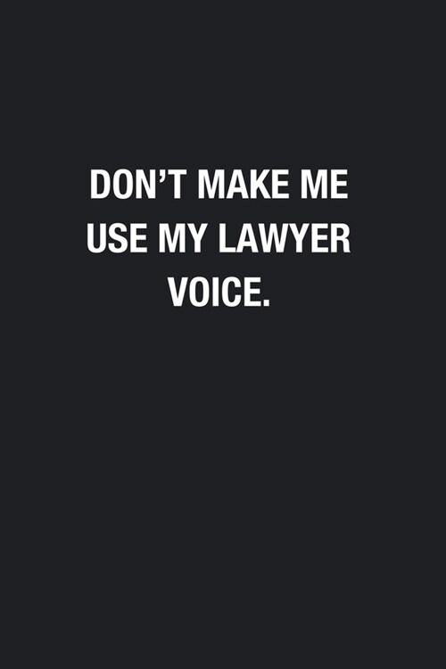 Dont Make Me Use My Lawyer Voice.: Blank Lined Journal Notebook, Funny Journals, Gift For Lawyer (Paperback)