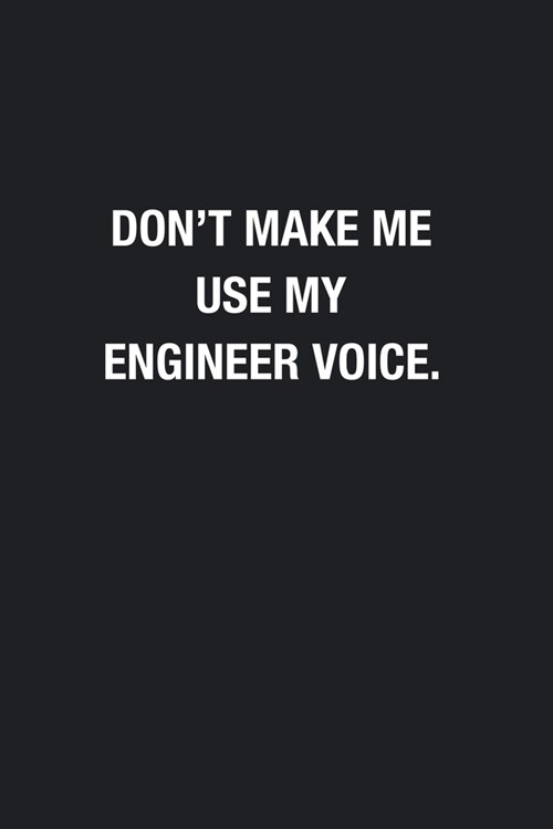 Dont Make Me Use My Engineer Voice.: Blank Lined Journal Notebook, Funny Journals, Gift For Engineer (Paperback)