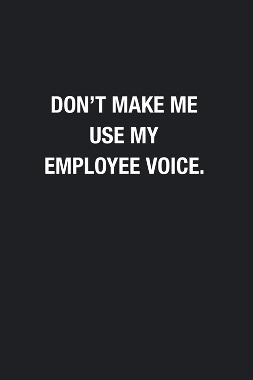 Dont Make Me Use My Employee Voice.: Blank Lined Journal Notebook, Funny Office Journals, Gift For Employee (Paperback)