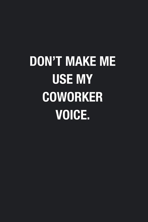 Dont Make Me Use My Coworker Voice.: Blank Lined Journal Notebook, Funny Office Journals, Gift For Coworker (Paperback)