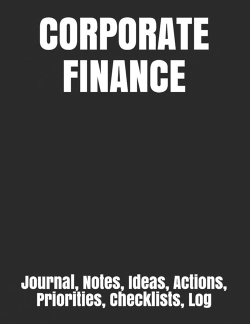 Corporate Finance: Journal, Notes, Ideas, Actions, Priorities, Checklists, Log (Paperback)