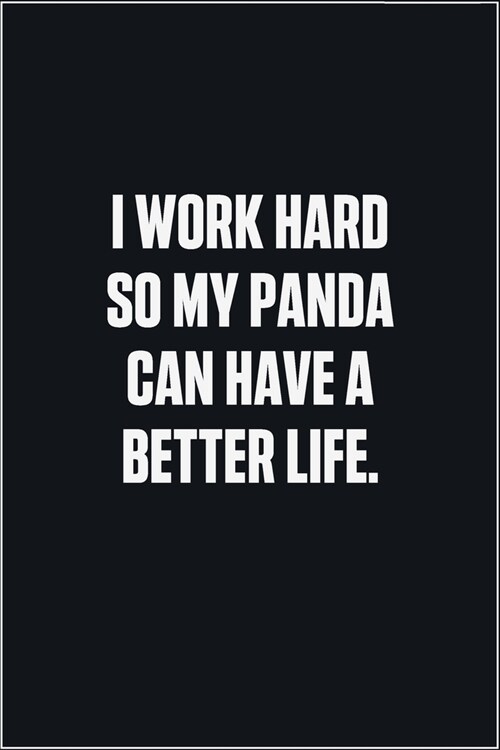 I Work Hard So My Panda Can Have A Better Life: (Funny Journal Gift for Animal Owners and Lovers) blank Lined Notebook (Paperback)