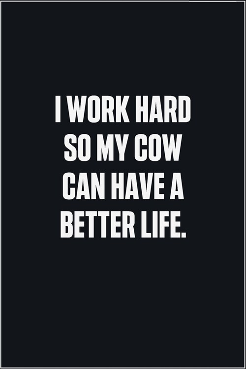 I Work Hard So My Cow Can Have A Better Life: (Funny Journal Gift for Animal Owners and Lovers) blank Lined Notebook (Paperback)