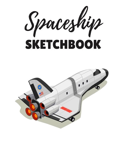 Spaceship Sketchbook: 8.5X11 inches notebook, blank page journal, 100 pages plank paper for sketcher, kids, boys, girls, men, women, for dra (Paperback)