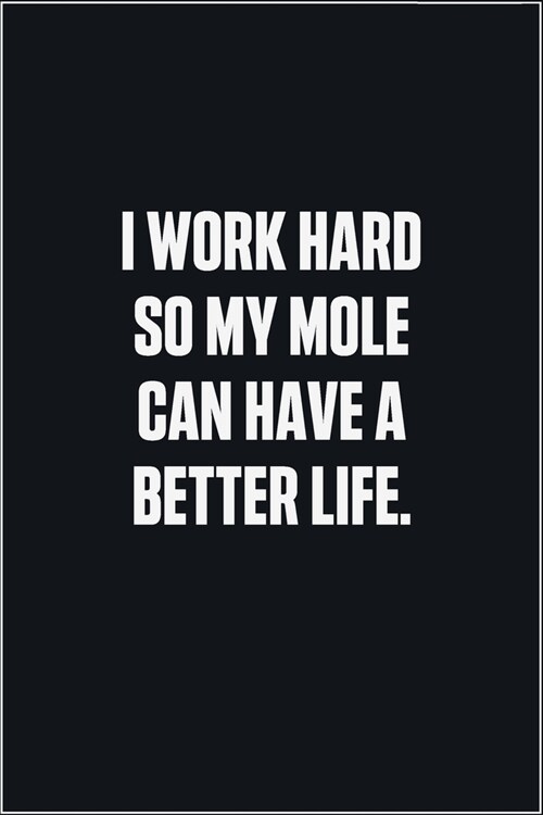 I Work Hard So My Mole Can Have A Better Life: (Funny Journal Gift for Animal Owners and Lovers) blank Lined Notebook (Paperback)