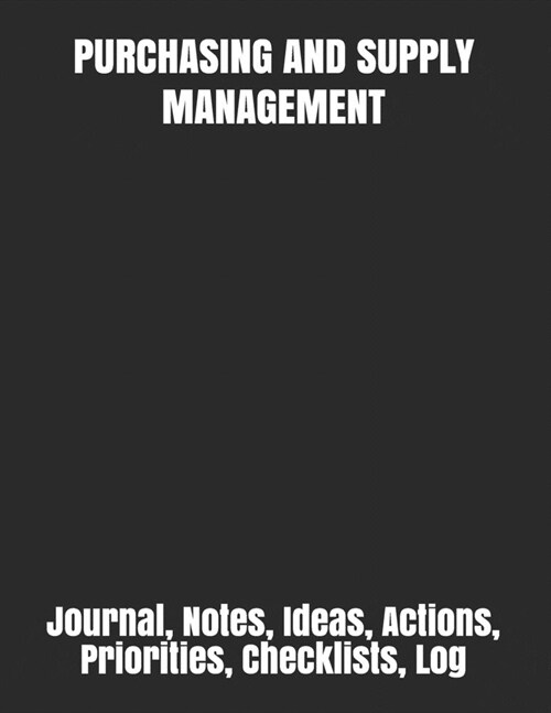 Purchasing and Supply Management: Journal, Notes, Ideas, Actions, Priorities, Checklists, Log (Paperback)