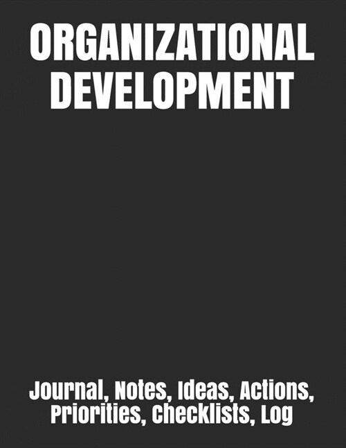 Organizational Development: Journal, Notes, Ideas, Actions, Priorities, Checklists, Log (Paperback)