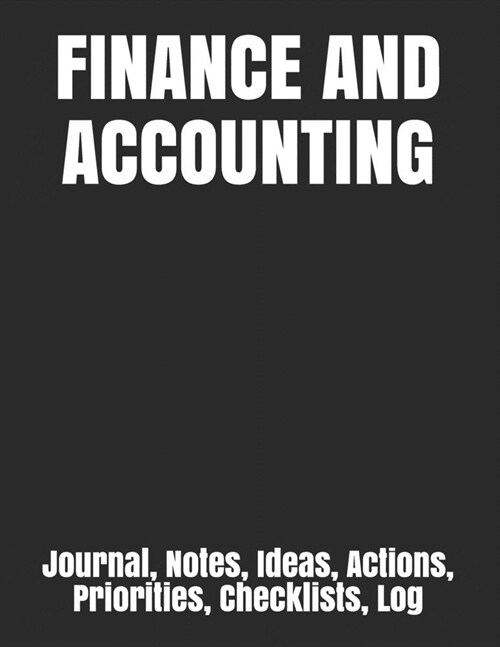 Finance and Accounting: Journal, Notes, Ideas, Actions, Priorities, Checklists, Log (Paperback)