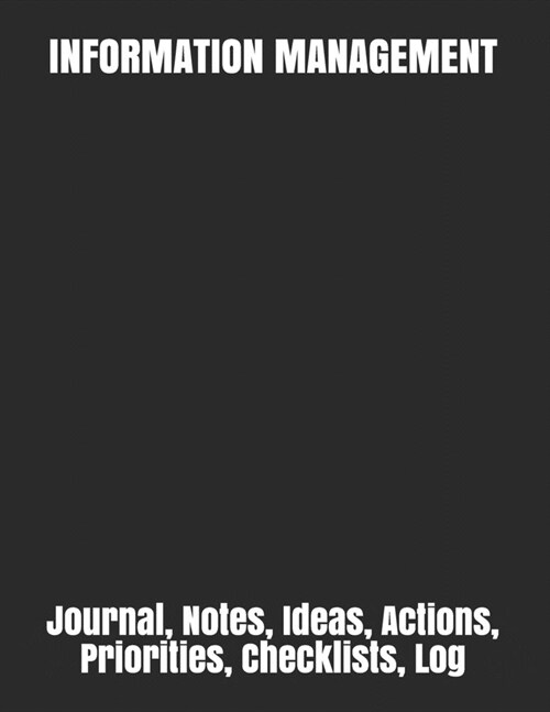 Information Management: Journal, Notes, Ideas, Actions, Priorities, Checklists, Log (Paperback)