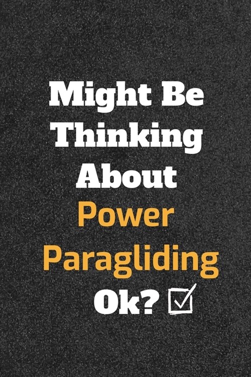 Might Be Thinking About Power Paragliding ok? Funny /Lined Notebook/Journal Great Office School Writing Note Taking: Lined Notebook/ Journal 120 pages (Paperback)